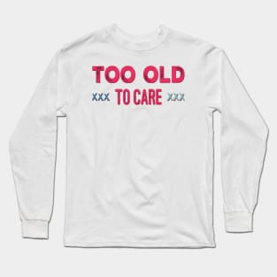 too old to care Long Sleeve T-Shirt